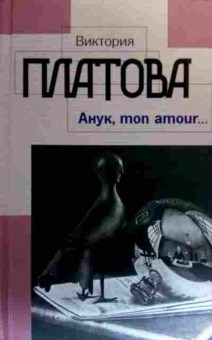 Книга Платова В. Анук, mon amour, 11-19274, Баград.рф